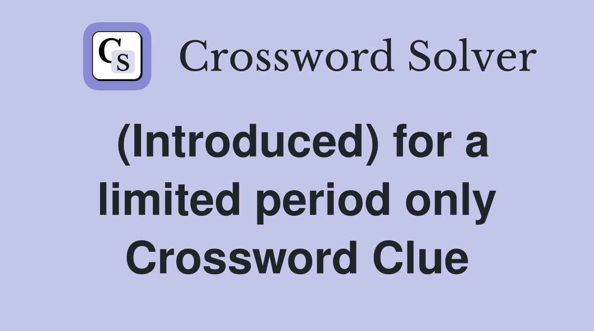 (Introduced) for a limited period only Crossword Clue
