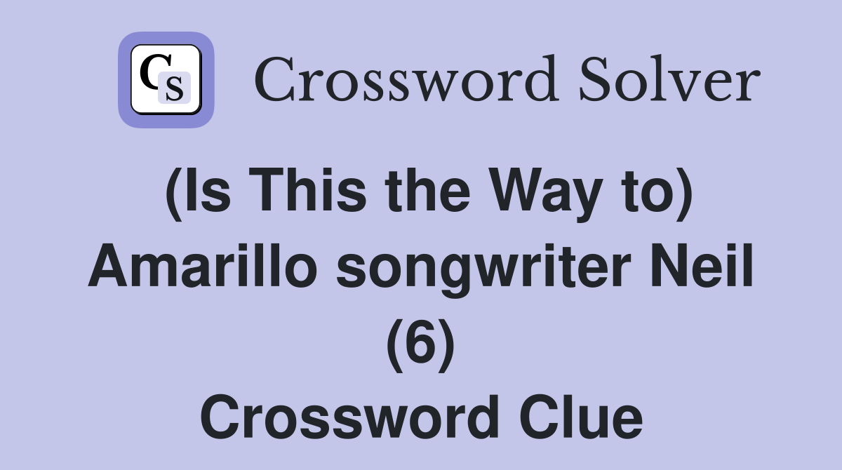 (Is This the Way to) Amarillo songwriter Neil (6) Crossword Clue