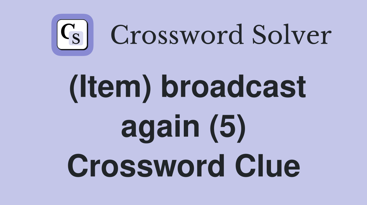 (Item) broadcast again (5) Crossword Clue