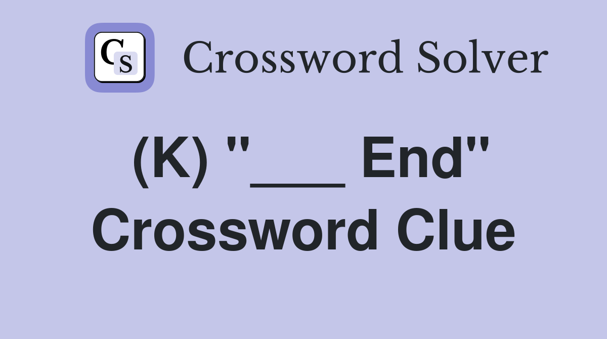 (K) "___ End" Crossword Clue