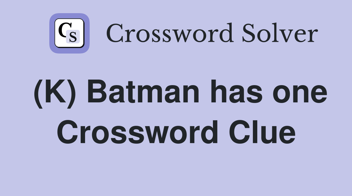(K) Batman has one Crossword Clue