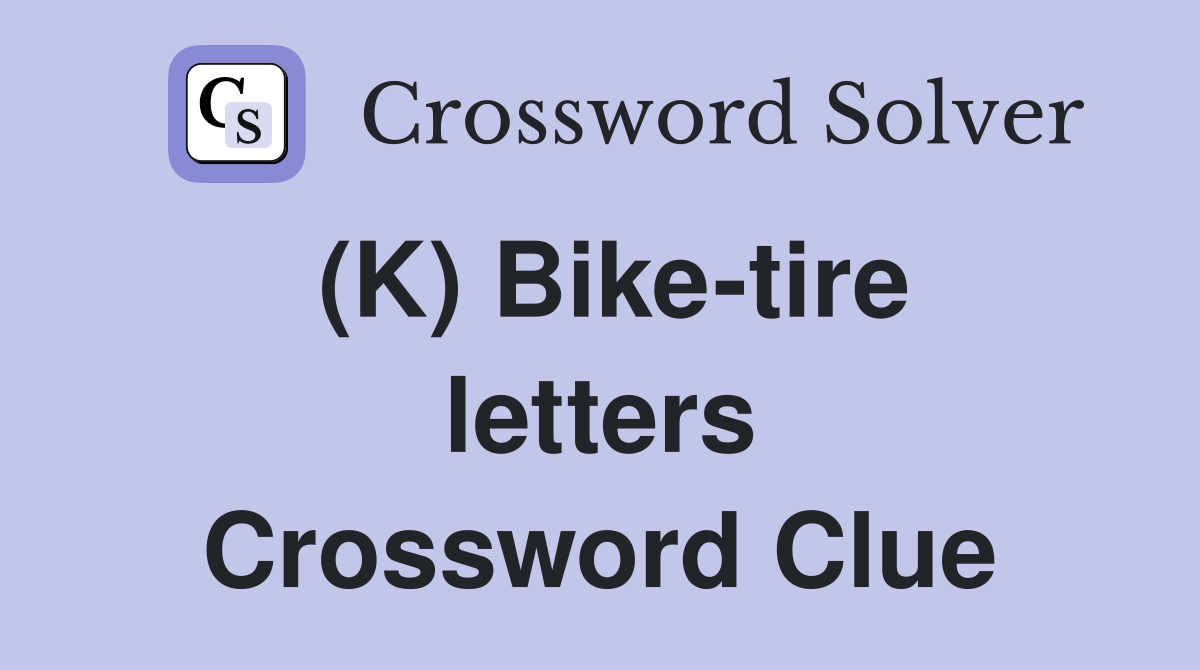 (K) Bike-tire letters Crossword Clue