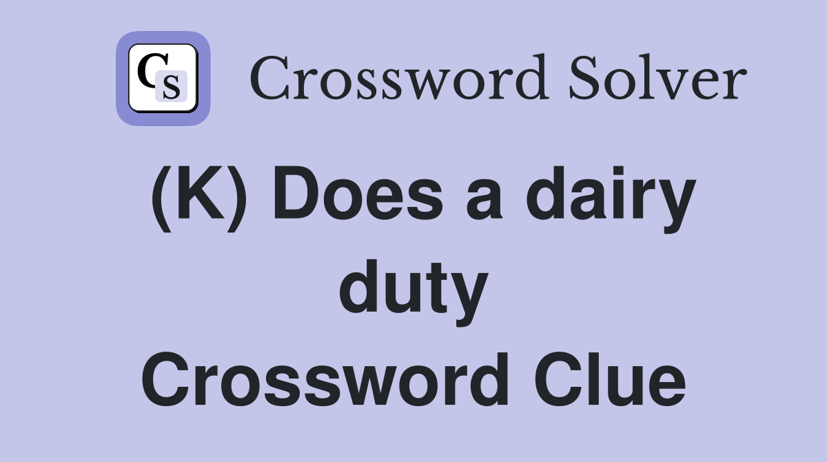 (K) Does a dairy duty Crossword Clue