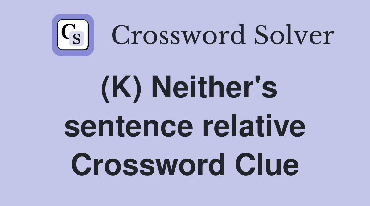 (K) Neither's sentence relative Crossword Clue
