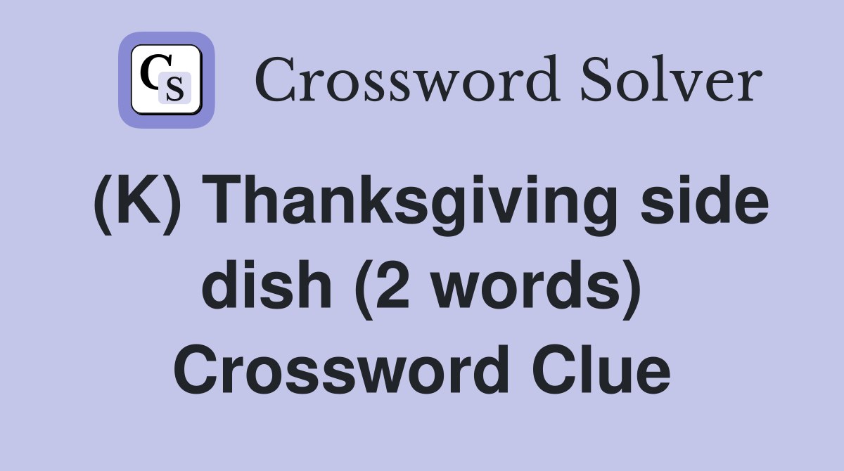 (K) Thanksgiving side dish (2 words) Crossword Clue