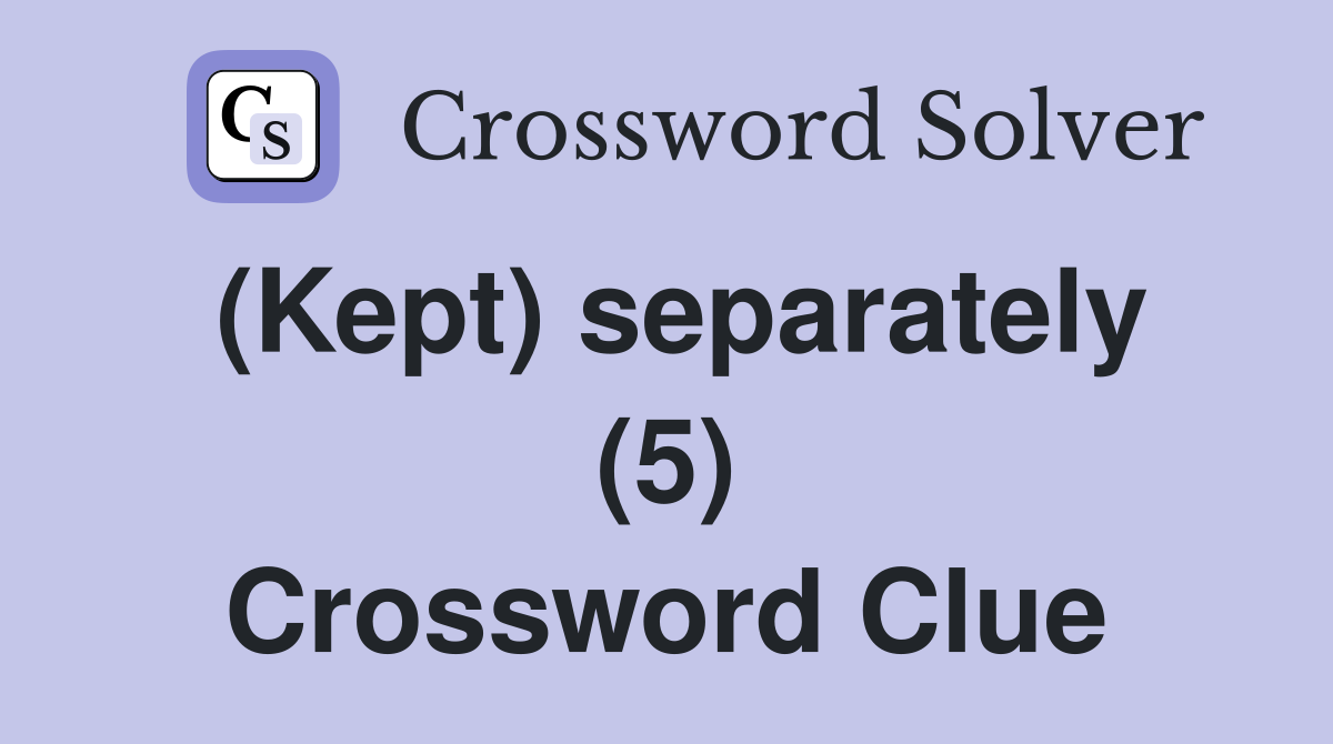 (Kept) separately (5) Crossword Clue