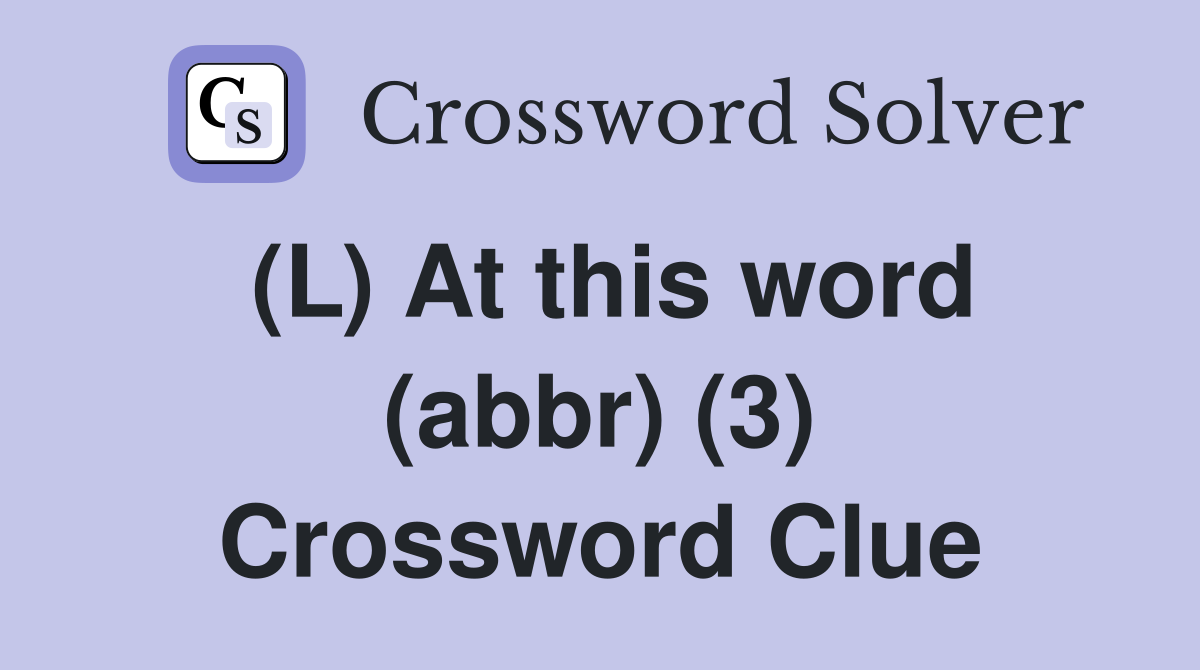 (L) At this word (abbr) (3) Crossword Clue