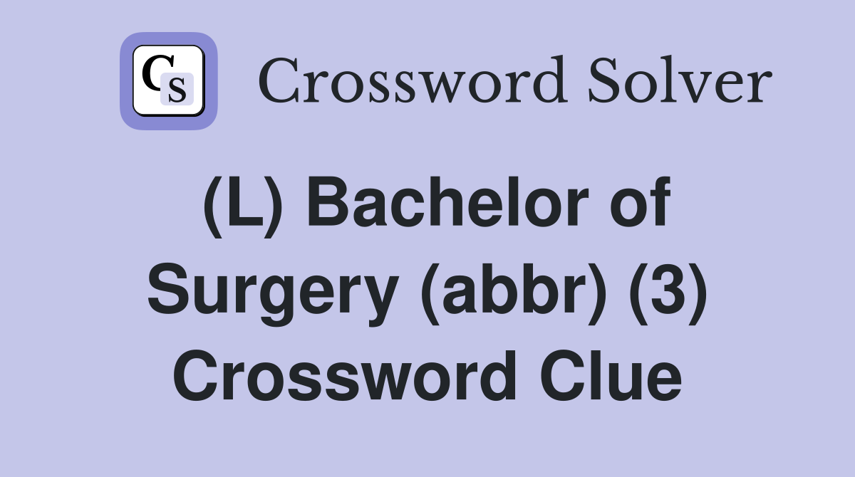 (L) Bachelor of Surgery (abbr) (3) Crossword Clue