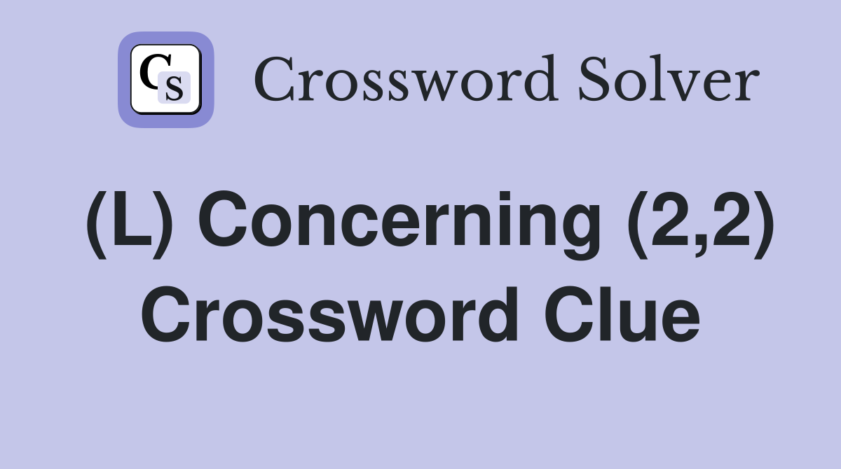 (l) Concerning (2,2) - Crossword Clue Answers - Crossword Solver