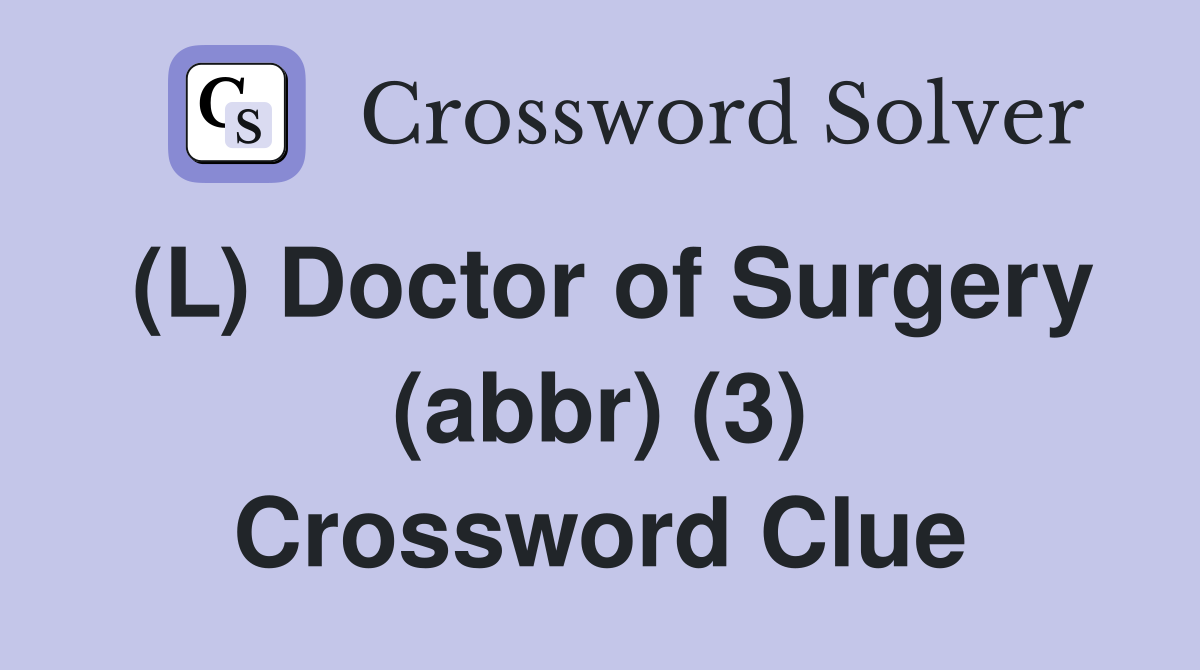 (L) Doctor of Surgery (abbr) (3) Crossword Clue