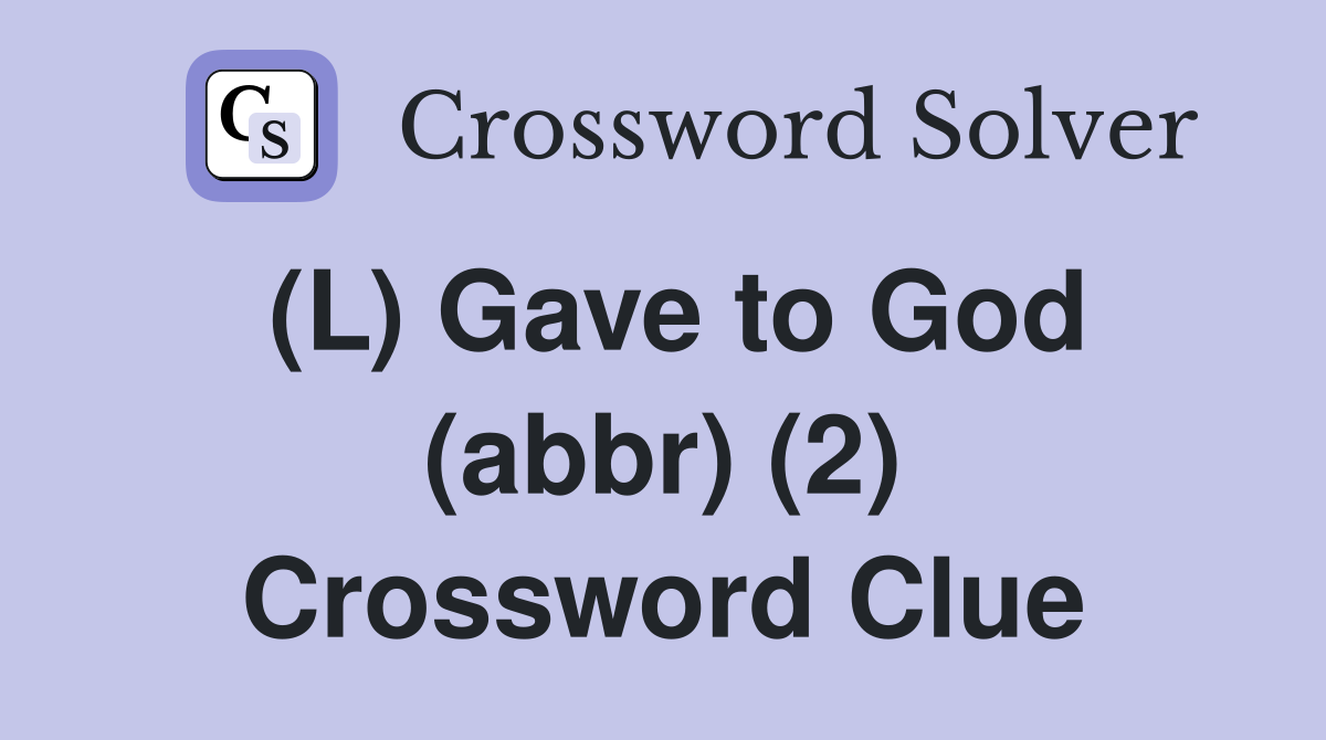 (L) Gave to God (abbr) (2) Crossword Clue