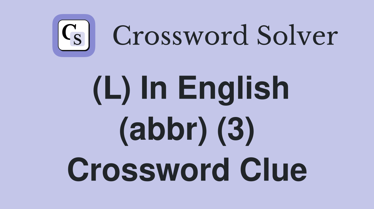 (L) In English (abbr) (3) Crossword Clue Answers Crossword Solver