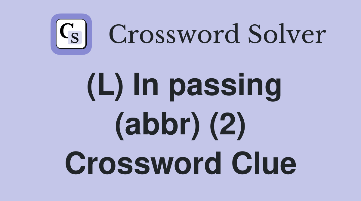 (L) In passing (abbr) (2) Crossword Clue