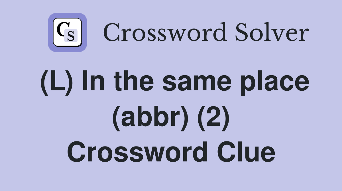(L) In the same place (abbr) (2) Crossword Clue