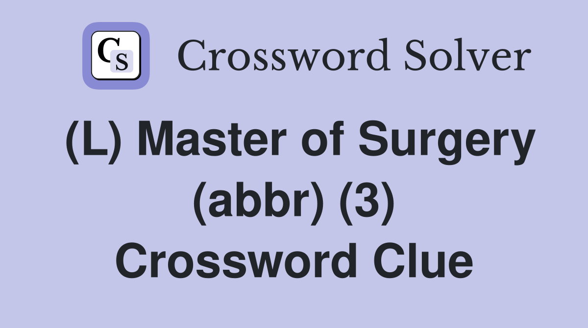 (L) Master of Surgery (abbr) (3) Crossword Clue