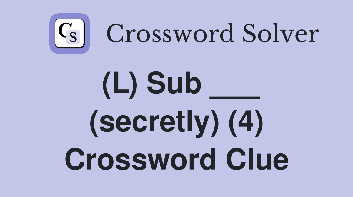 (L) Sub ___ (secretly) (4) Crossword Clue