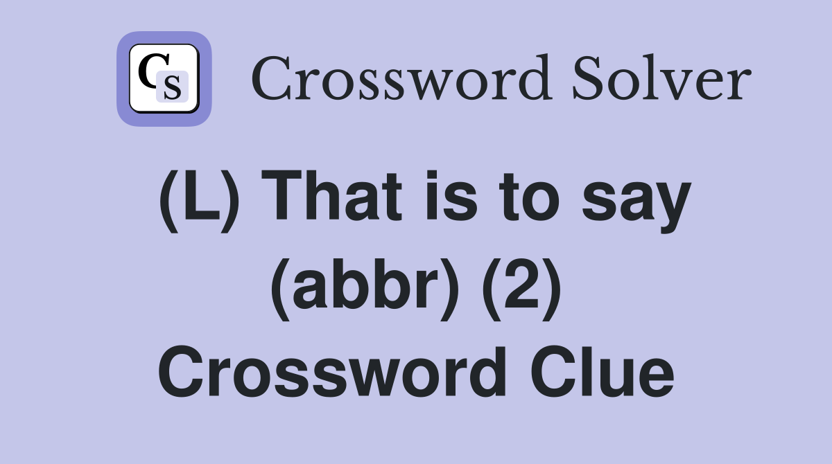 (L) That is to say (abbr) (2) Crossword Clue