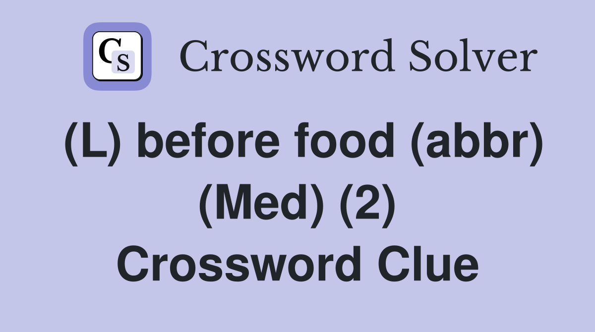 (L) before food (abbr) (Med) (2) Crossword Clue