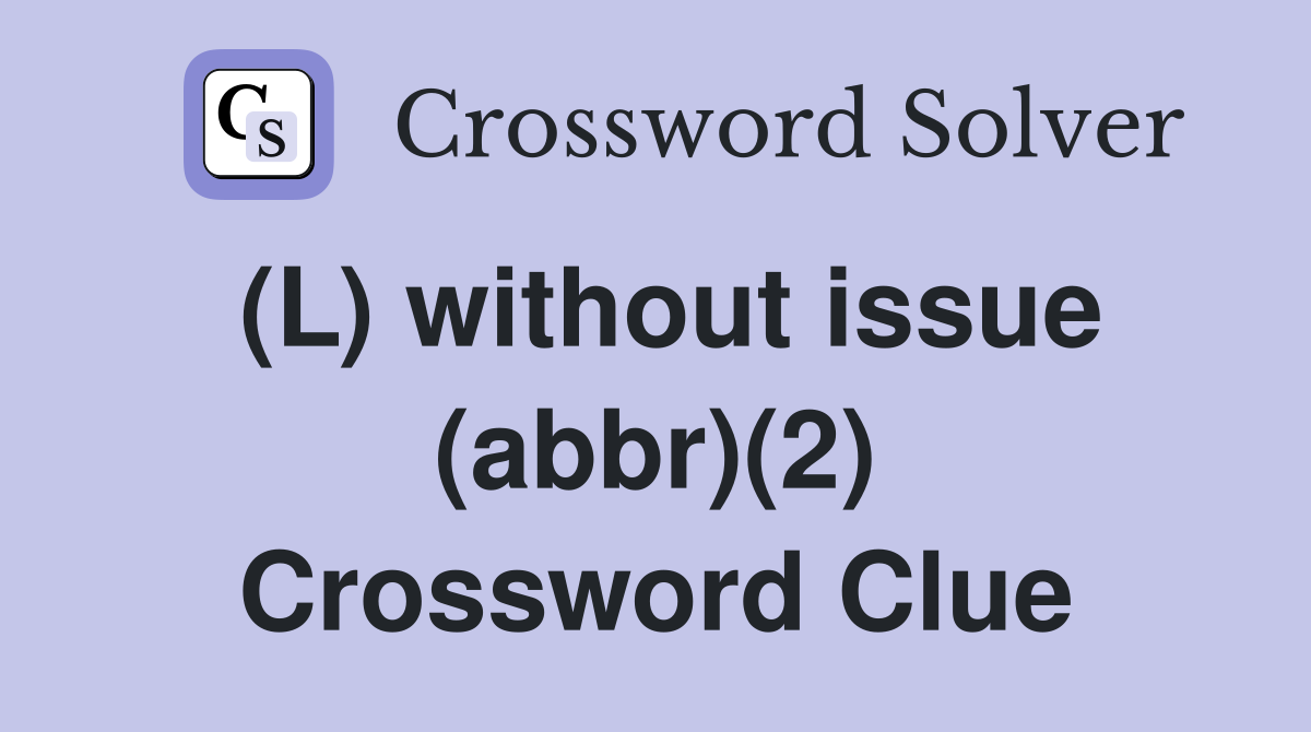 (L) without issue (abbr)(2) Crossword Clue