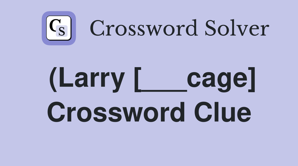 (Larry [___cage] Crossword Clue