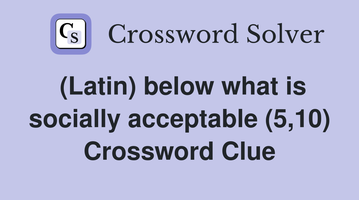 (Latin) below what is socially acceptable (5,10) Crossword Clue