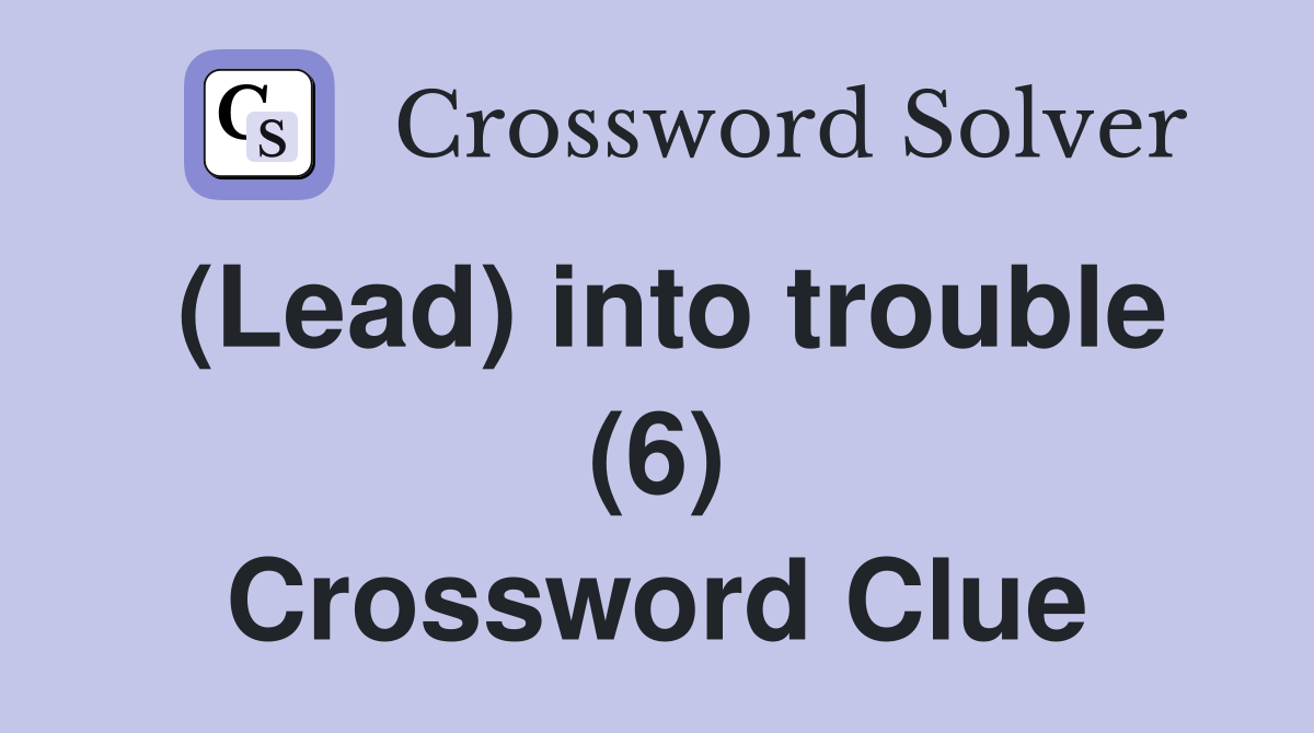 (Lead) into trouble (6) Crossword Clue