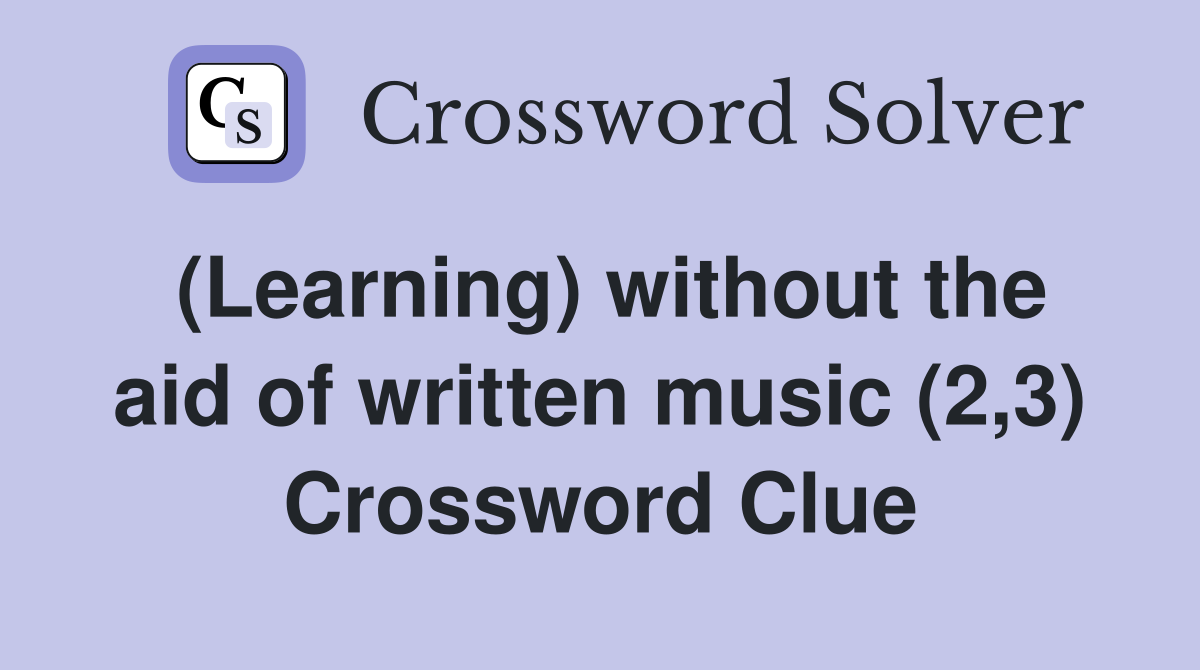 (Learning) without the aid of written music (2,3) Crossword Clue