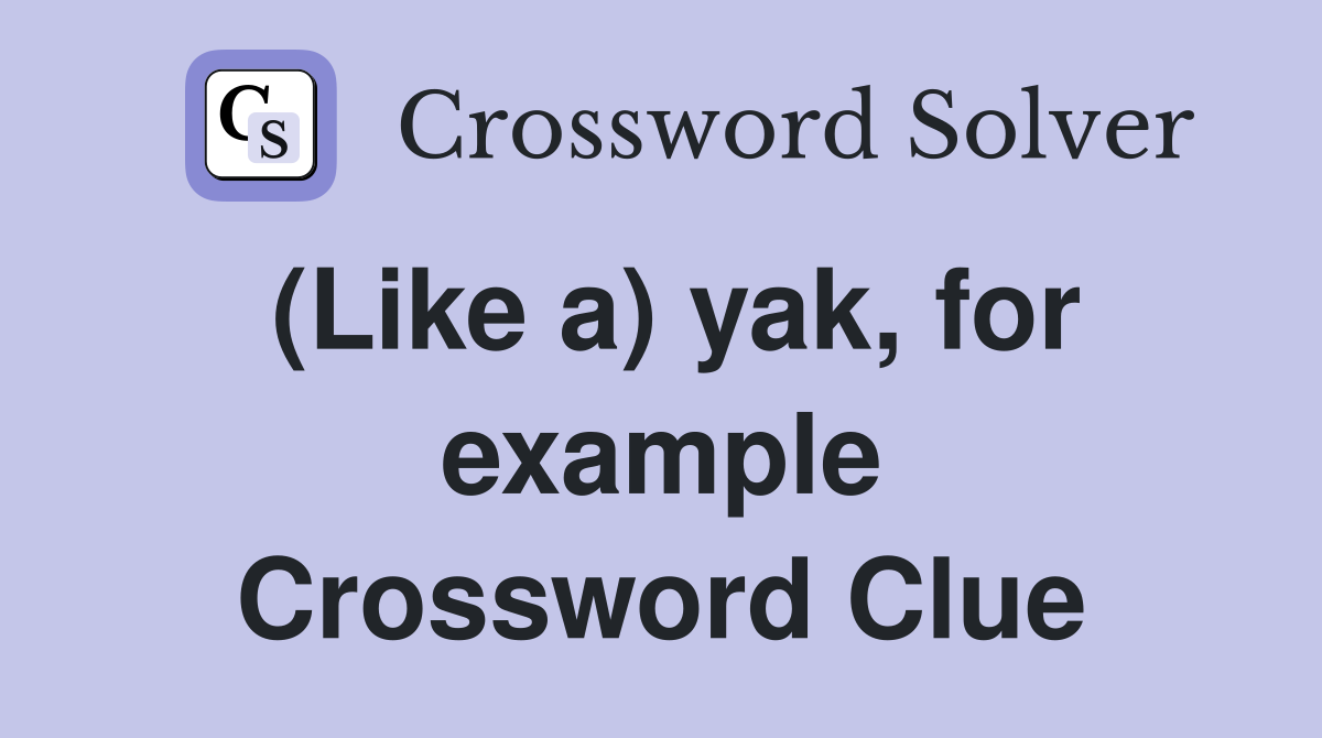 (Like a) yak, for example Crossword Clue