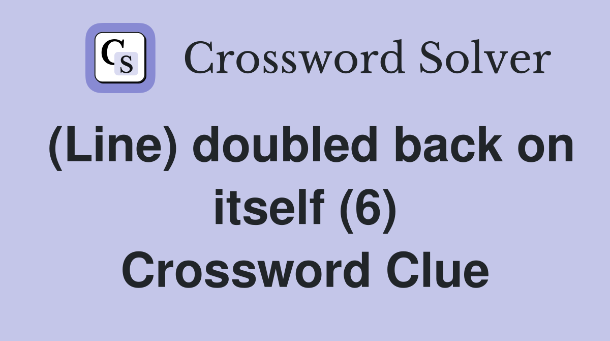 (Line) doubled back on itself (6) Crossword Clue