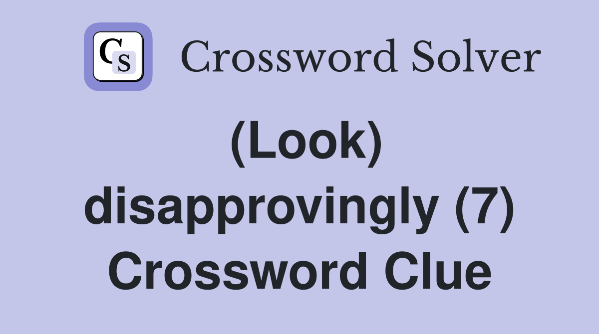 (Look) disapprovingly (7) Crossword Clue