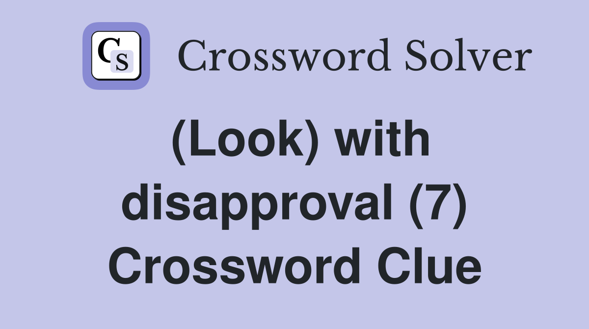 (Look) with disapproval (7) Crossword Clue