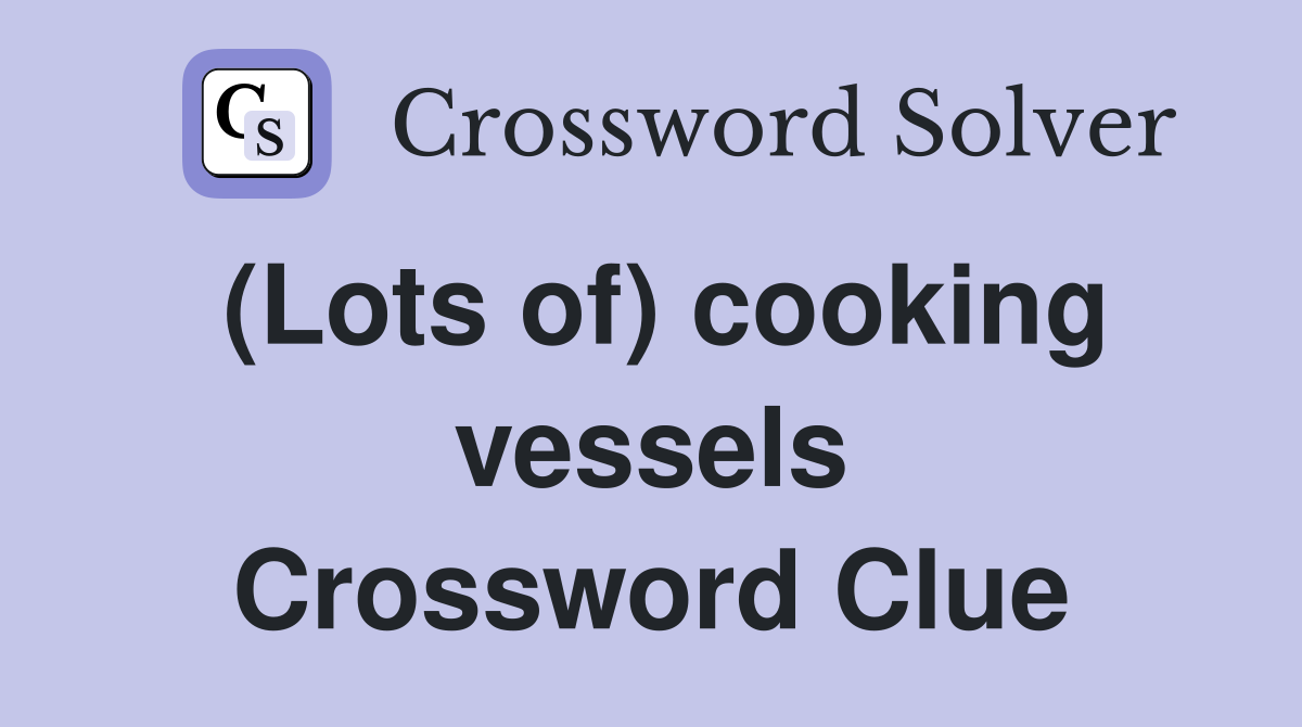 (Lots of) cooking vessels Crossword Clue