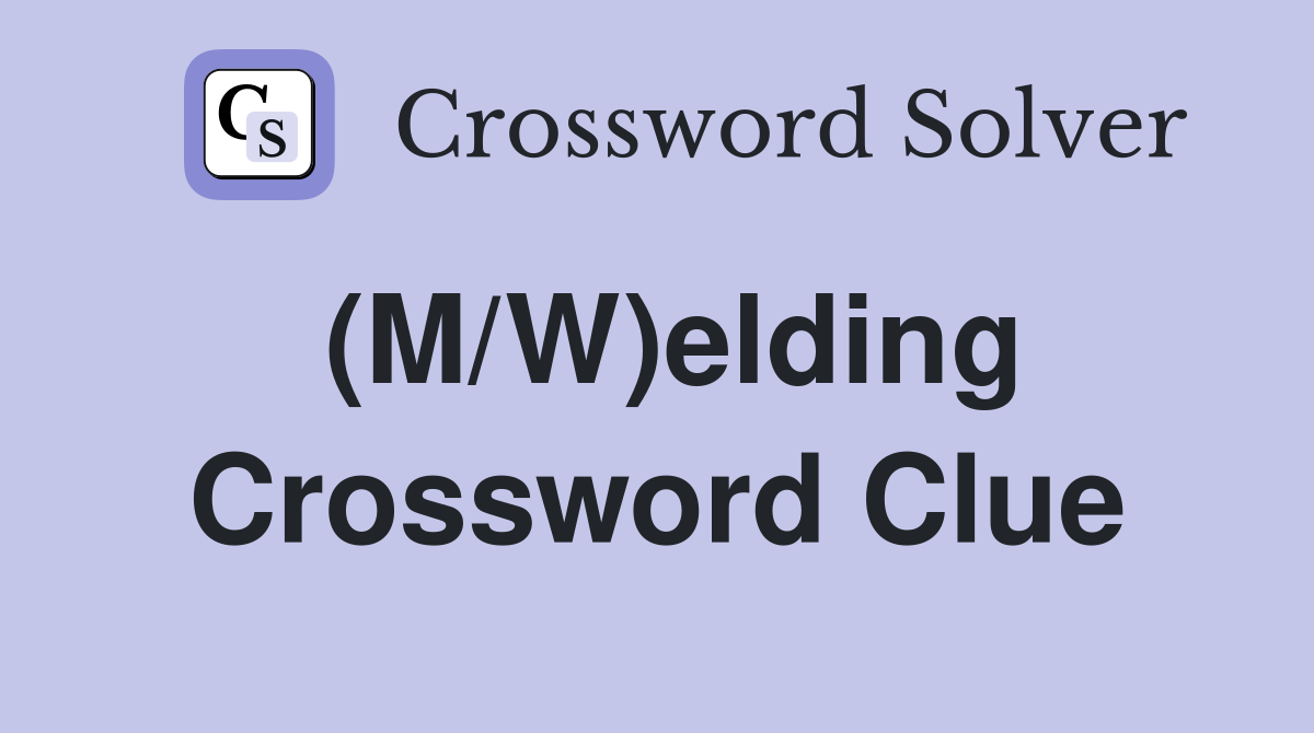 (M/W)elding Crossword Clue