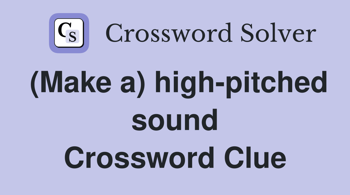 (Make a) high-pitched sound Crossword Clue