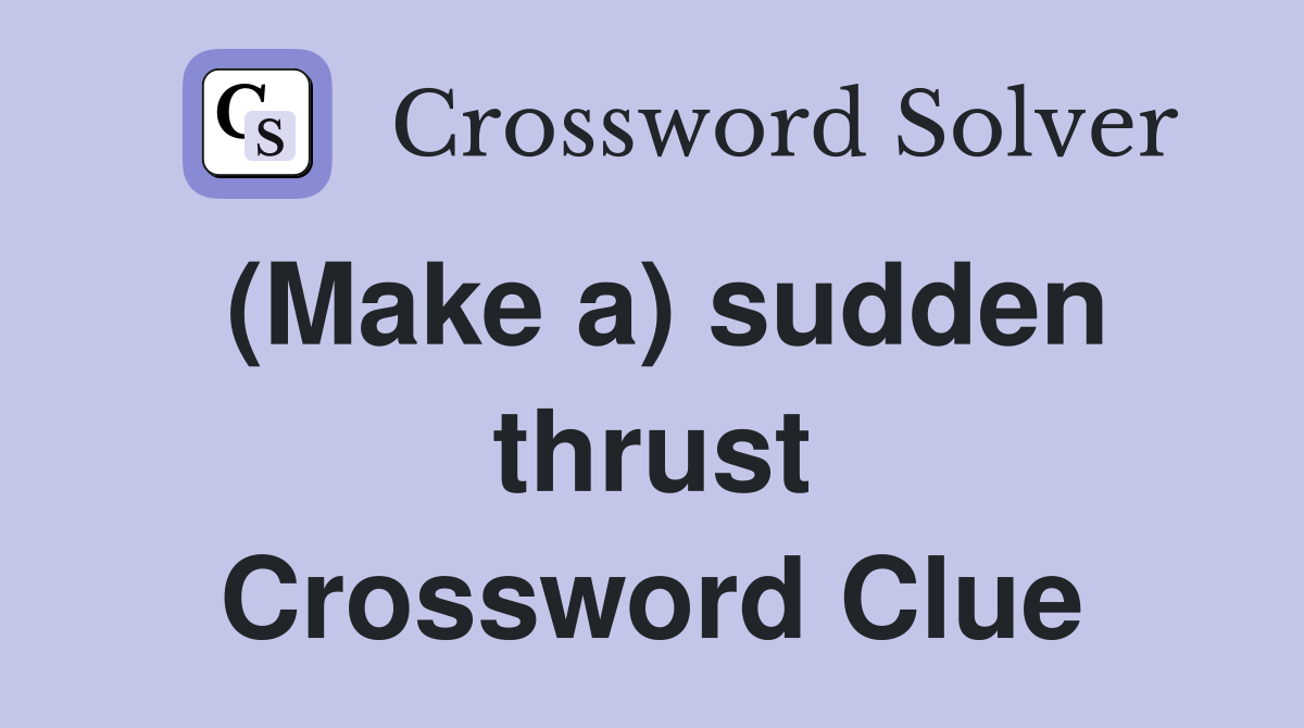 (Make a) sudden thrust Crossword Clue