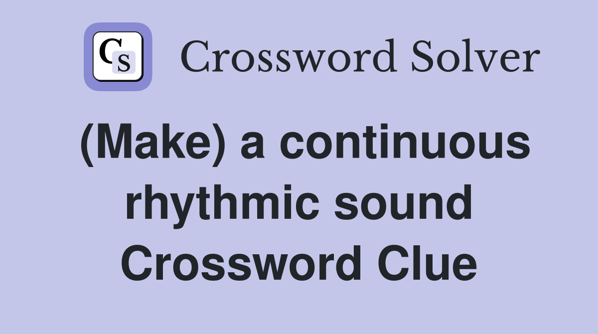 (Make) a continuous rhythmic sound Crossword Clue