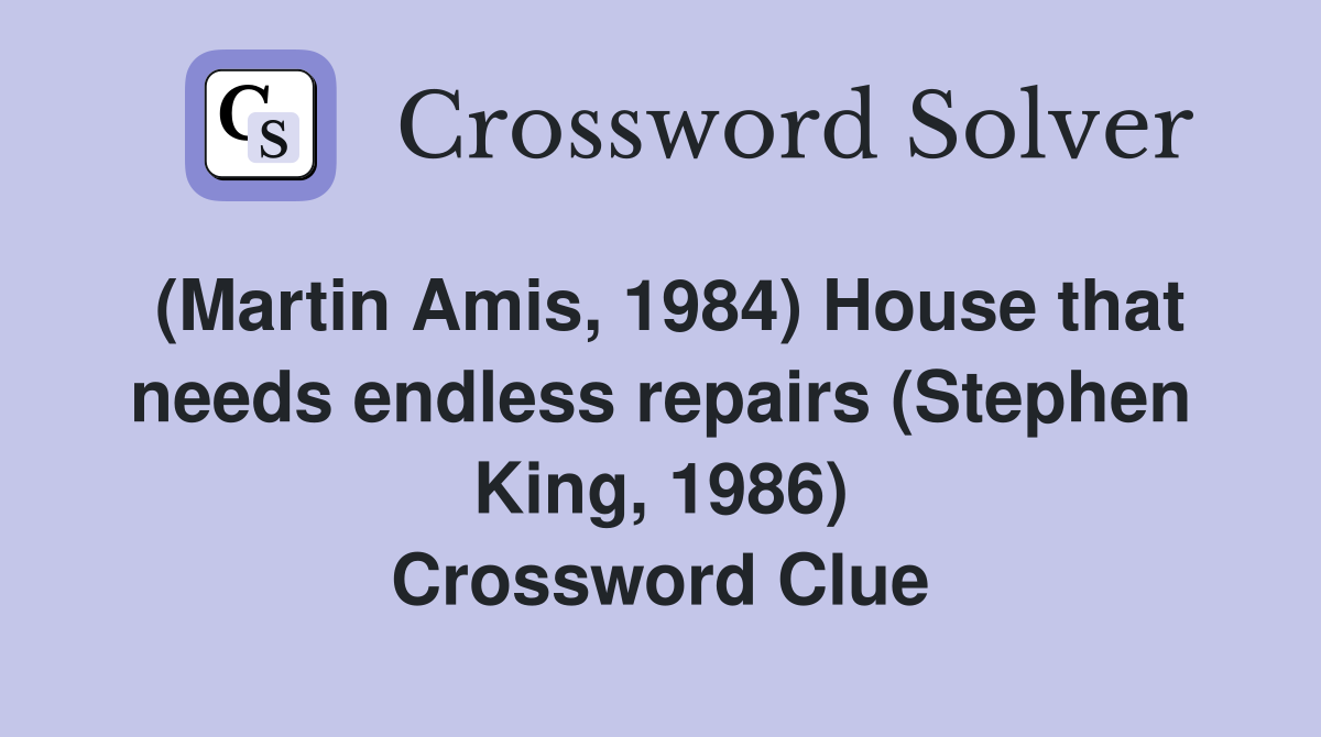 (Martin Amis, 1984) House that needs endless repairs (Stephen King, 1986) Crossword Clue