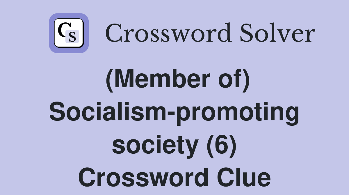 (Member of) Socialism-promoting society (6) Crossword Clue