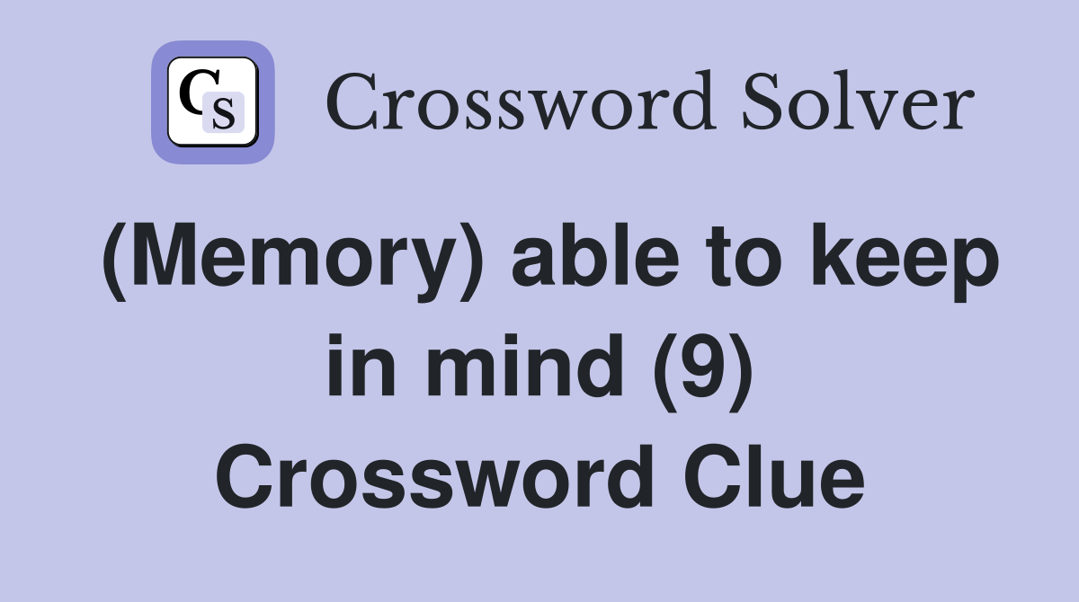 (Memory) able to keep in mind (9) Crossword Clue