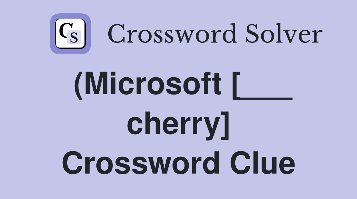 (Microsoft [___ cherry] Crossword Clue