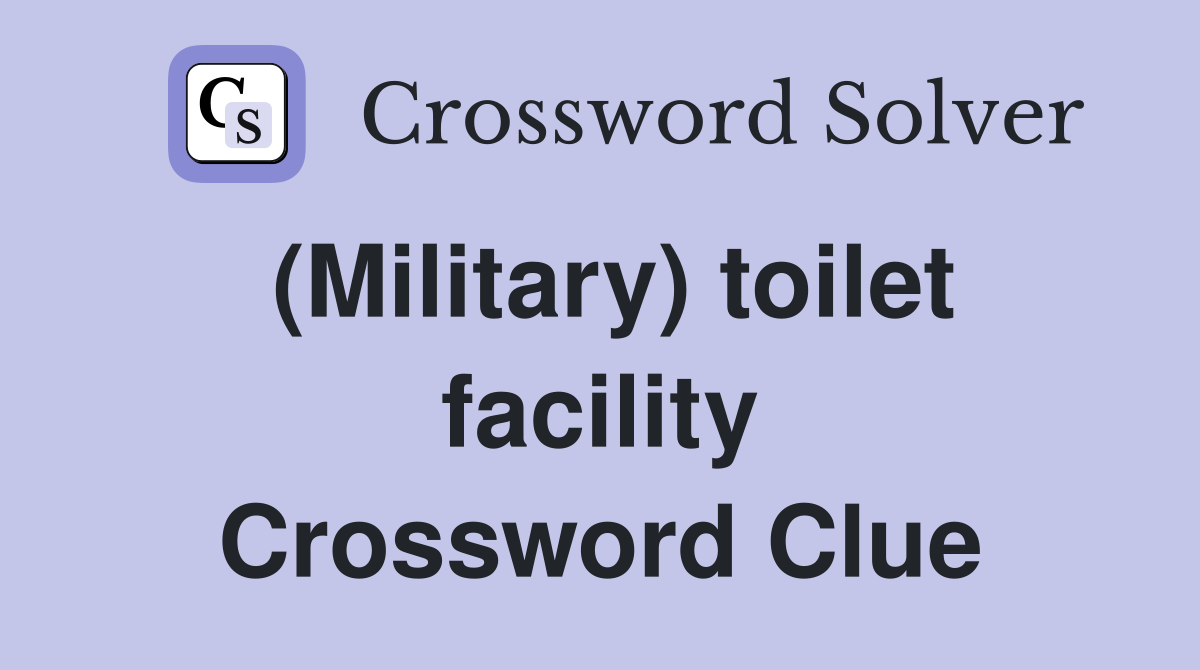 (Military) toilet facility Crossword Clue