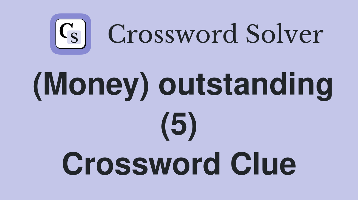 (Money) outstanding (5) Crossword Clue