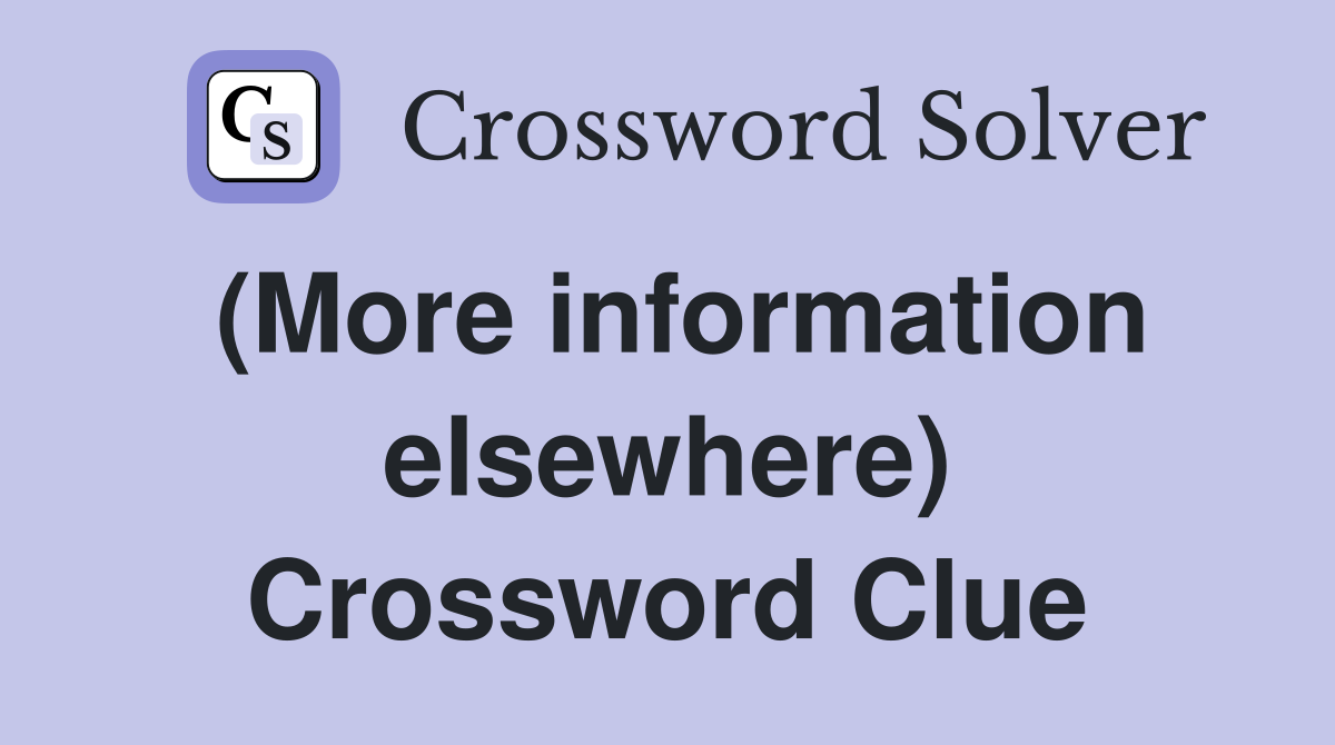 (More information elsewhere) Crossword Clue