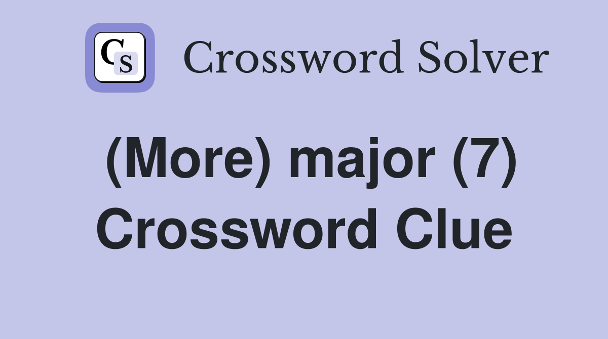 (More) major (7) Crossword Clue
