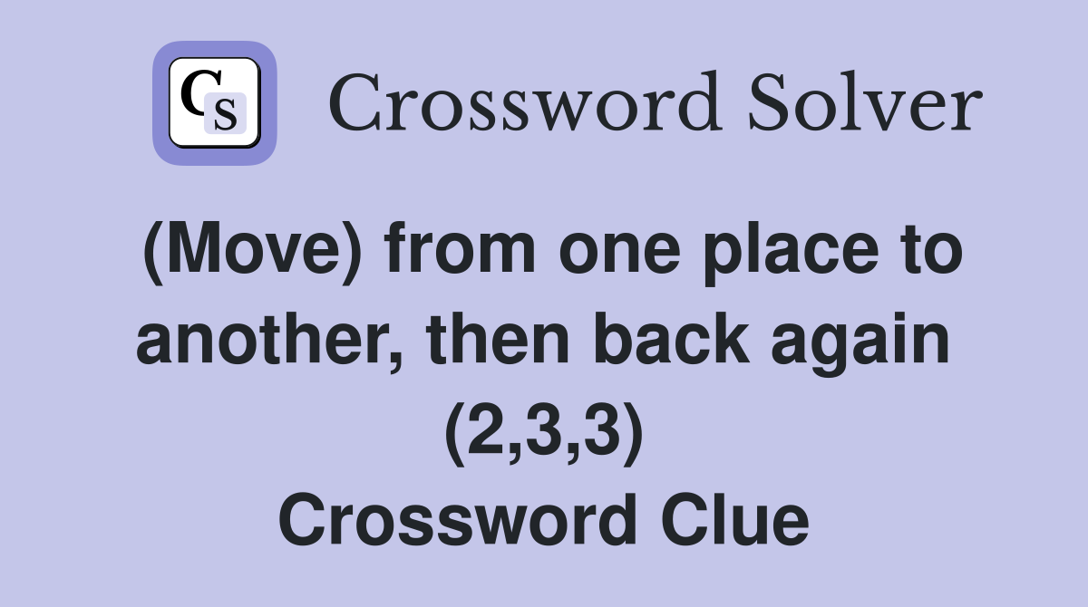 (Move) from one place to another, then back again (2,3,3) Crossword Clue
