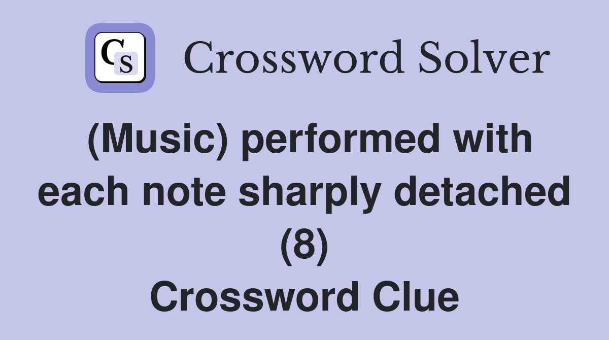 (Music) performed with each note sharply detached (8) Crossword Clue