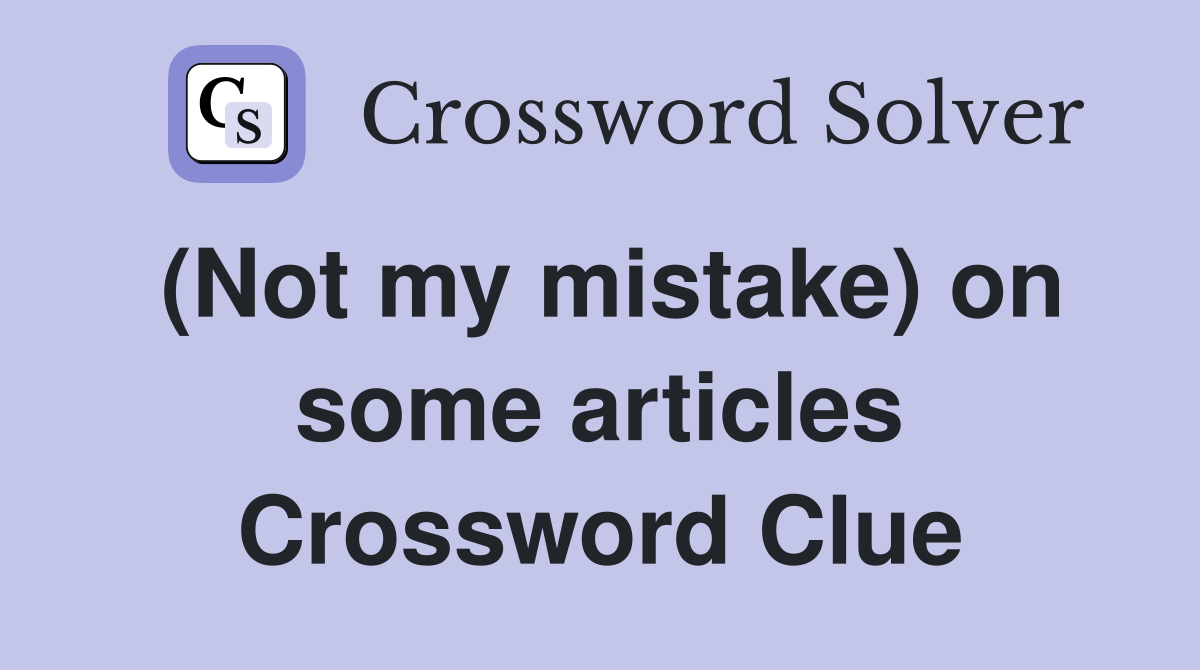 (Not my mistake) on some articles Crossword Clue