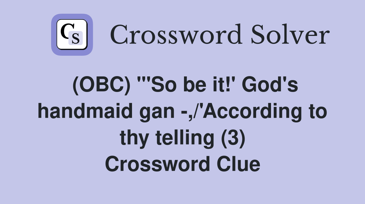(OBC) "'So be it!' God's handmaid gan -,/'According to thy telling (3) Crossword Clue