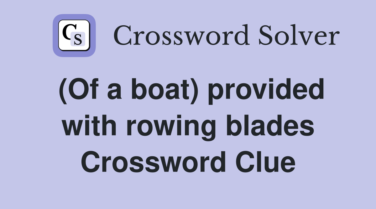 (Of a boat) provided with rowing blades Crossword Clue