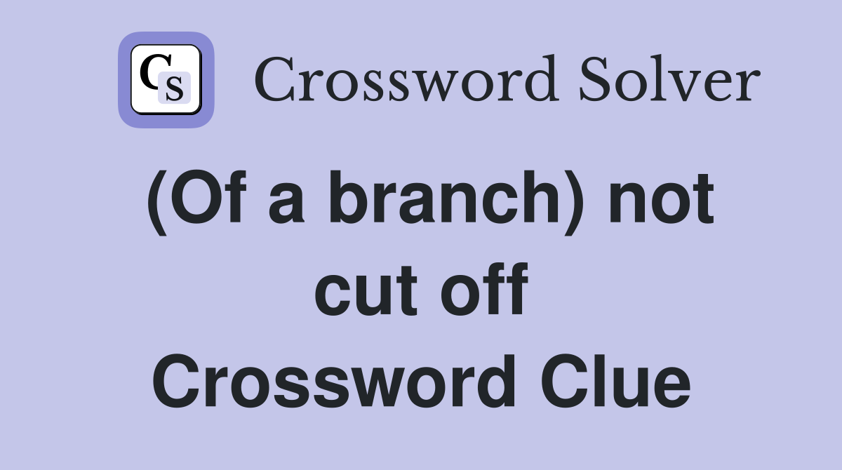 (Of a branch) not cut off Crossword Clue